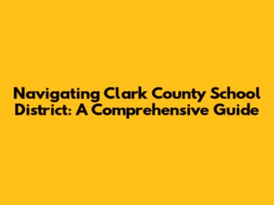 Navigating Clark County School District: A Comprehensive Guide