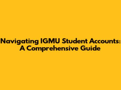 Navigating IGMU Student Accounts: A Comprehensive Guide