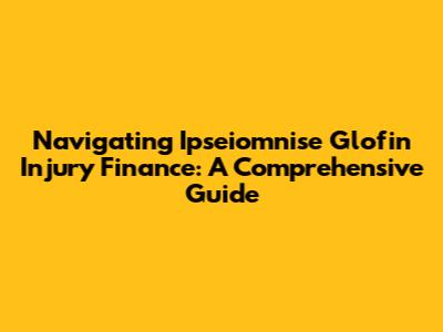 Navigating Ipseiomnise Glofin Injury Finance: A Comprehensive Guide