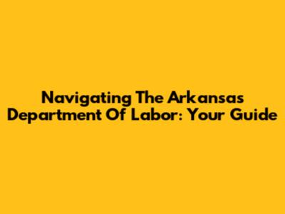 Navigating The Arkansas Department Of Labor: Your Guide