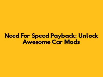 Need For Speed Payback: Unlock Awesome Car Mods