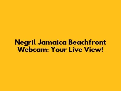 Negril Jamaica Beachfront Webcam: Your Live View!