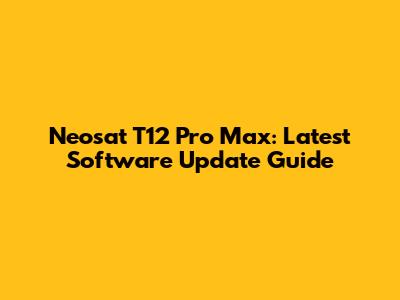 Neosat T12 Pro Max: Latest Software Update Guide