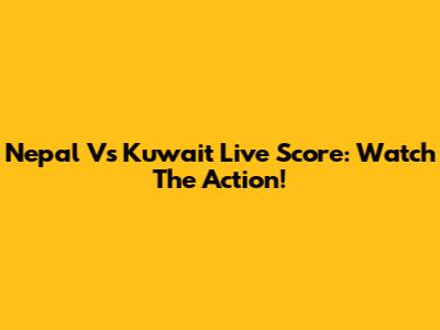 Nepal Vs Kuwait Live Score: Watch The Action!