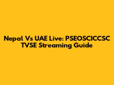 Nepal Vs UAE Live: PSEOSCICCSC TVSE Streaming Guide