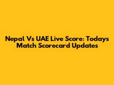 Nepal Vs UAE Live Score: Today's Match Scorecard Updates