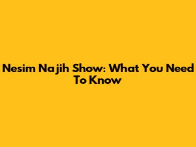 Nesim Najih Show: What You Need To Know