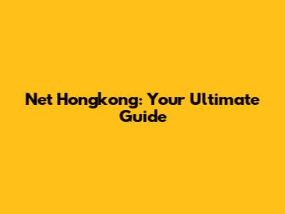 Net Hongkong: Your Ultimate Guide