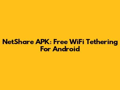 NetShare APK: Free WiFi Tethering For Android
