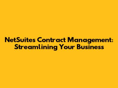 NetSuite's Contract Management: Streamlining Your Business