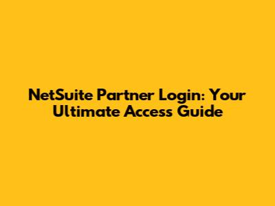 NetSuite Partner Login: Your Ultimate Access Guide