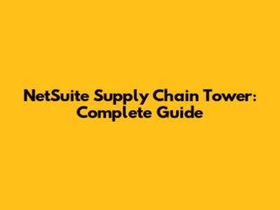 NetSuite Supply Chain Tower: Complete Guide
