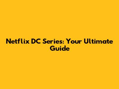 Netflix DC Series: Your Ultimate Guide
