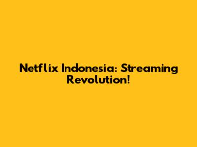 Netflix Indonesia: Streaming Revolution!