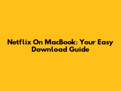 Netflix On MacBook: Your Easy Download Guide