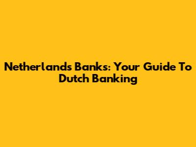 Netherlands Banks: Your Guide To Dutch Banking