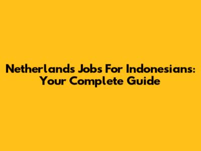 Netherlands Jobs For Indonesians: Your Complete Guide