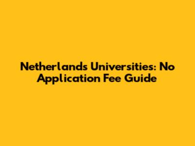 Netherlands Universities: No Application Fee Guide