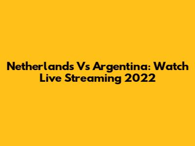Netherlands Vs Argentina: Watch Live Streaming 2022