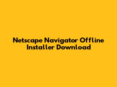 Netscape Navigator Offline Installer Download