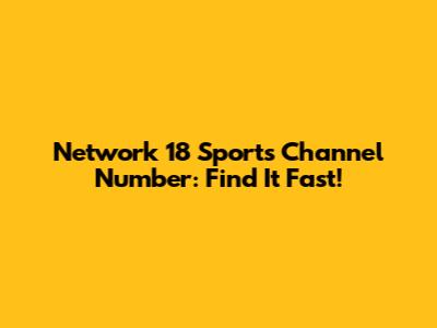 Network 18 Sports Channel Number: Find It Fast!