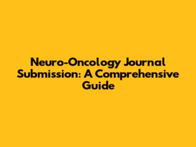 Neuro-Oncology Journal Submission: A Comprehensive Guide