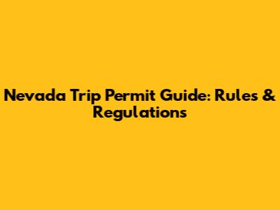Nevada Trip Permit Guide: Rules & Regulations