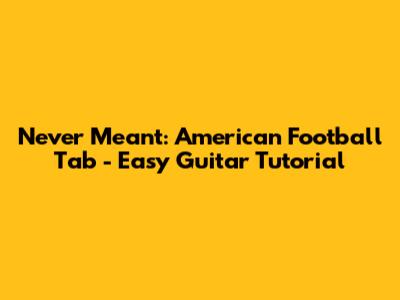 Never Meant: American Football Tab - Easy Guitar Tutorial