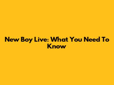 New Boy Live: What You Need To Know