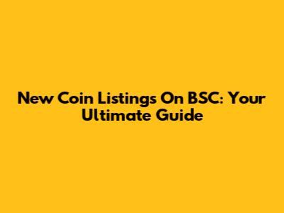 New Coin Listings On BSC: Your Ultimate Guide