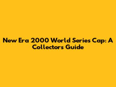 New Era 2000 World Series Cap: A Collector's Guide