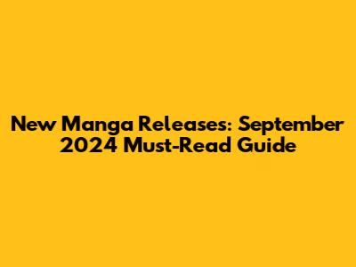 New Manga Releases: September 2024 Must-Read Guide