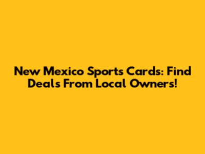 New Mexico Sports Cards: Find Deals From Local Owners!