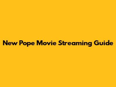 New Pope Movie Streaming Guide