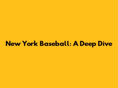 New York Baseball: A Deep Dive