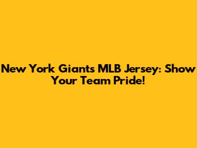 New York Giants MLB Jersey: Show Your Team Pride!