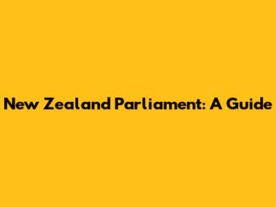 New Zealand Parliament: A Guide