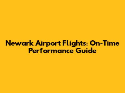 Newark Airport Flights: On-Time Performance Guide
