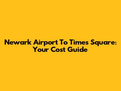 Newark Airport To Times Square: Your Cost Guide