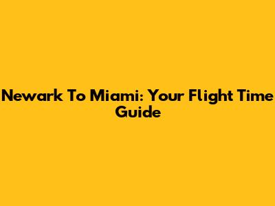 Newark To Miami: Your Flight Time Guide