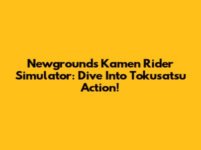 Newgrounds Kamen Rider Simulator: Dive Into Tokusatsu Action!