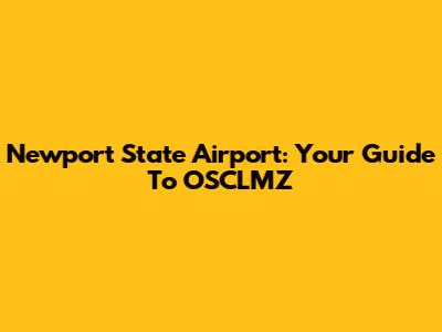 Newport State Airport: Your Guide To OSCLMZ
