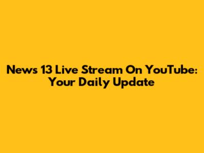 News 13 Live Stream On YouTube: Your Daily Update