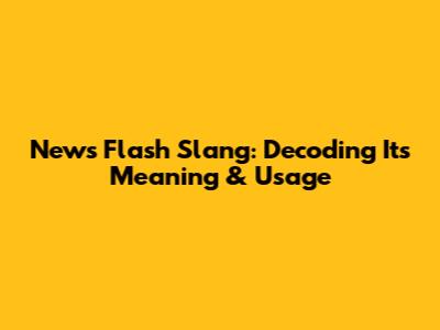 News Flash Slang: Decoding Its Meaning & Usage