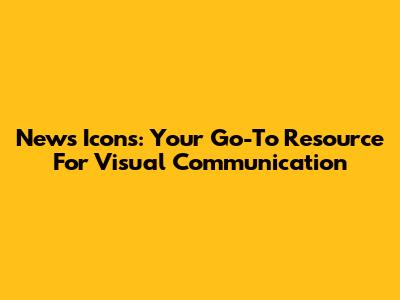News Icons: Your Go-To Resource For Visual Communication