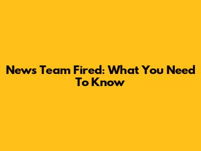 News Team Fired: What You Need To Know