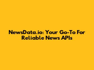 NewsData.io: Your Go-To For Reliable News APIs