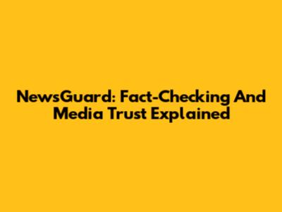 NewsGuard: Fact-Checking And Media Trust Explained