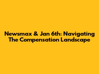 Newsmax & Jan 6th: Navigating The Compensation Landscape
