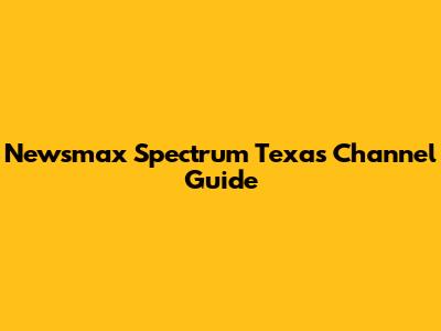 Newsmax Spectrum Texas Channel Guide